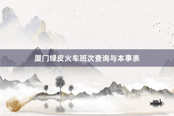 厦门绿皮火车班次查询与本事表
