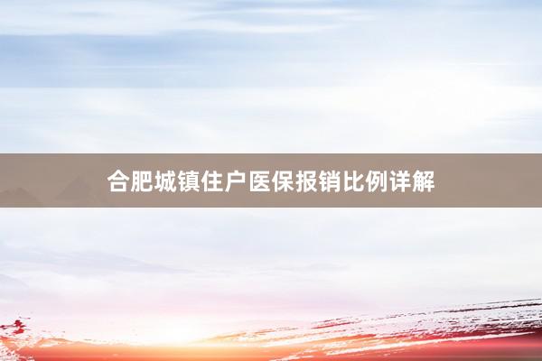 合肥城镇住户医保报销比例详解